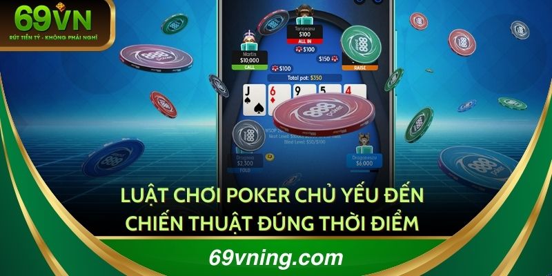Luật chơi Poker chủ yếu chú trọng đến chiến thuật đúng thời điểm