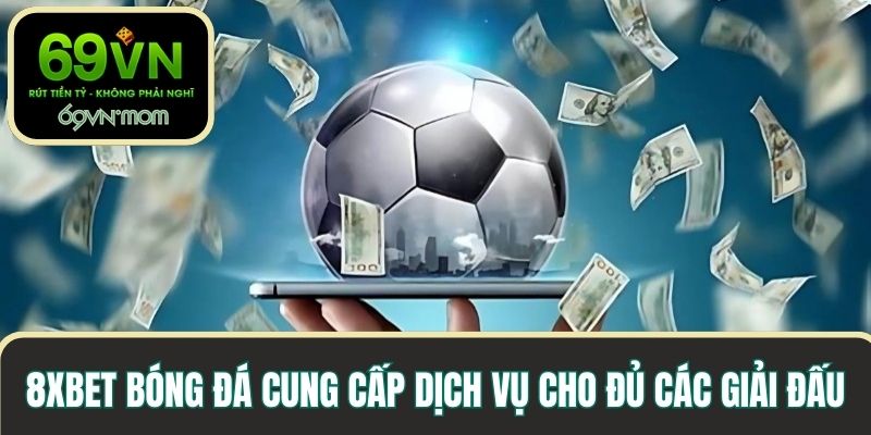 8xbet bóng đá cung cấp dịch vụ cho đủ các giải đấu